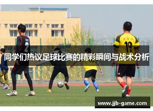 同学们热议足球比赛的精彩瞬间与战术分析