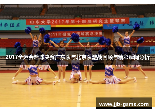2017全运会篮球决赛广东队与北京队激战回顾与精彩瞬间分析