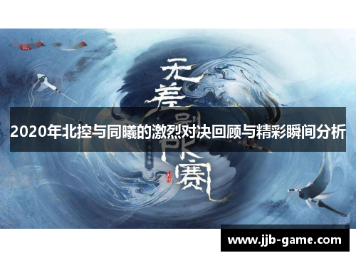 2020年北控与同曦的激烈对决回顾与精彩瞬间分析